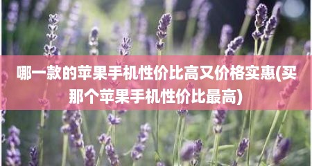 哪一款的苹果手机性价比高又价格实惠(买那个苹果手机性价比最高)