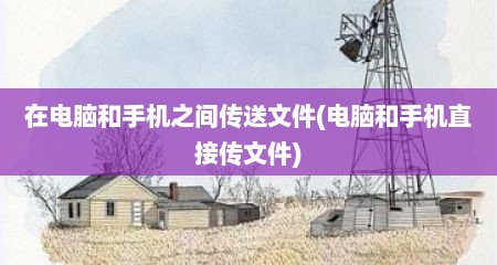 在电脑和手机之间传送文件(电脑和手机直接传文件)