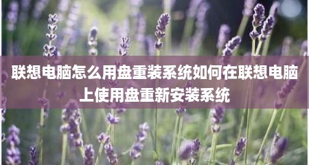 联想电脑怎么用盘重装系统如何在联想电脑上使用盘重新安装系统