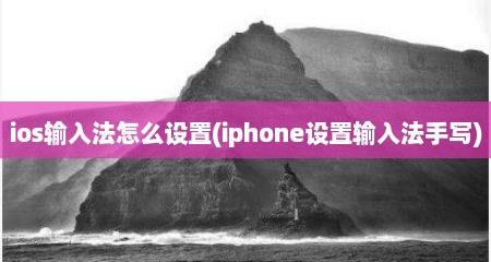 ios输入法怎么设置(iphone设置输入法手写)