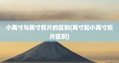 小两寸与两寸照片的区别(两寸和小两寸照片区别)