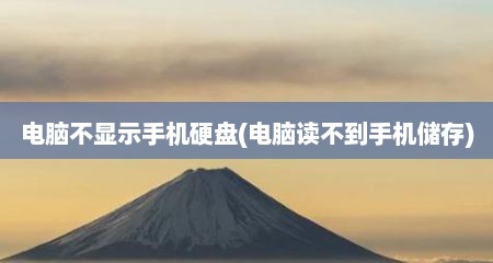 电脑不显示手机硬盘(电脑读不到手机储存)