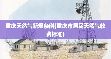 重庆天然气新规条例(重庆市居民天然气收费标准)