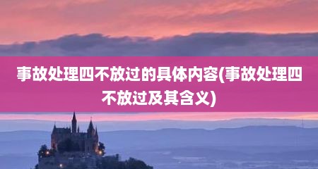 事故处理四不放过的具体内容(事故处理四不放过及其含义)