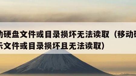 移动硬盘文件或目录损坏无法读取（移动硬盘提示文件或目录损坏且无法读取）