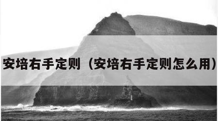 安培右手定则（安培右手定则怎么用）