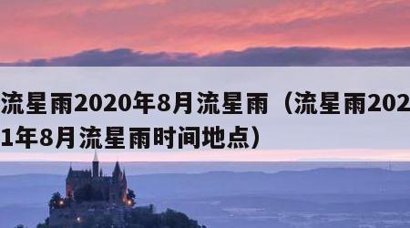 流星雨2020年8月流星雨（流星雨2021年8月流星雨时间地点）