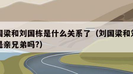 刘国梁和刘国栋是什么关系了（刘国梁和刘国栋是亲兄弟吗?）