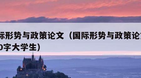 国际形势与政策论文（国际形势与政策论文2000字大学生）