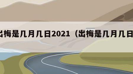 出梅是几月几日2021（出梅是几月几日?）