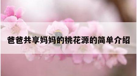 爸爸共享妈妈的桃花源的简单介绍