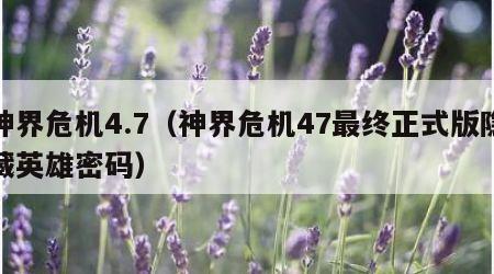 神界危机4.7（神界危机47最终正式版隐藏英雄密码）