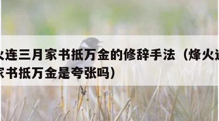 烽火连三月家书抵万金的修辞手法（烽火连三月家书抵万金是夸张吗）