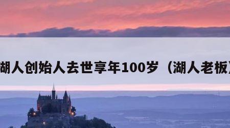 湖人创始人去世享年100岁（湖人老板）