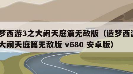 造梦西游3之大闹天庭篇无敌版（造梦西游3之大闹天庭篇无敌版 v680 安卓版）