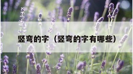 竖弯的字（竖弯的字有哪些）