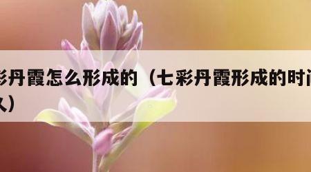 七彩丹霞怎么形成的（七彩丹霞形成的时间是多久）