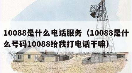 10088是什么电话服务（10088是什么号码10088给我打电话干嘛）