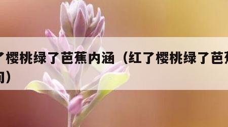 红了樱桃绿了芭蕉内涵（红了樱桃绿了芭蕉后一句）