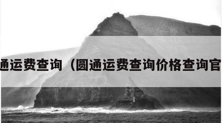 圆通运费查询（圆通运费查询价格查询官网）