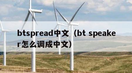 btspread中文（bt speaker怎么调成中文）