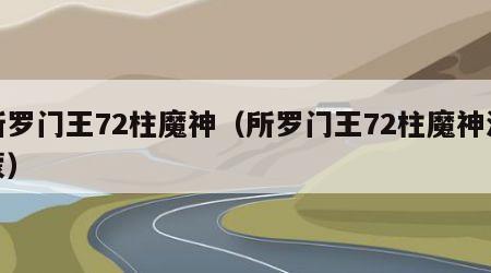 所罗门王72柱魔神（所罗门王72柱魔神派蒙）