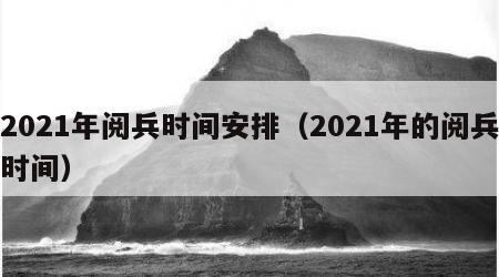 2021年阅兵时间安排（2021年的阅兵时间）