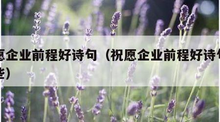 祝愿企业前程好诗句（祝愿企业前程好诗句有哪些）