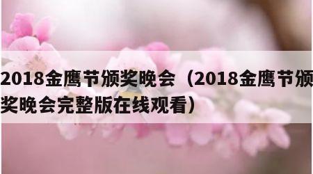 2018金鹰节颁奖晚会（2018金鹰节颁奖晚会完整版在线观看）