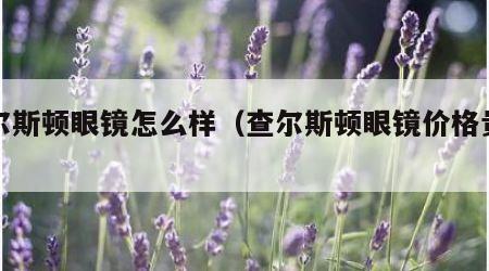 查尔斯顿眼镜怎么样（查尔斯顿眼镜价格贵吗）