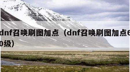 dnf召唤刷图加点（dnf召唤刷图加点60级）