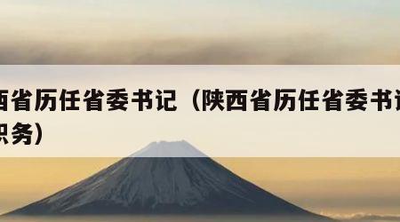 陕西省历任省委书记（陕西省历任省委书记所任职务）