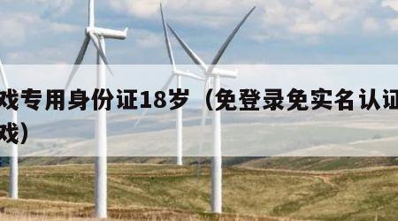 游戏专用身份证18岁（免登录免实名认证的游戏）