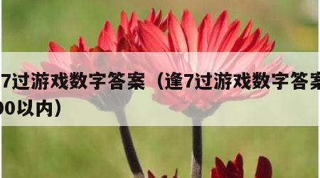 逢7过游戏数字答案（逢7过游戏数字答案1000以内）