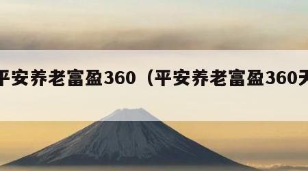 平安养老富盈360（平安养老富盈360天）