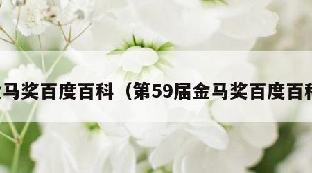 金马奖百度百科（第59届金马奖百度百科）