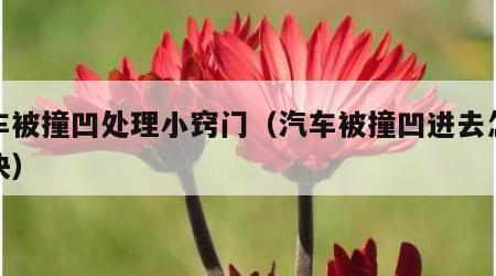 汽车被撞凹处理小窍门（汽车被撞凹进去怎么解决）