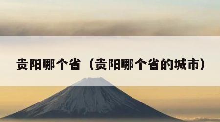 贵阳哪个省（贵阳哪个省的城市）