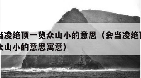 会当凌绝顶一览众山小的意思（会当凌绝顶一览众山小的意思寓意）