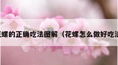 花螺的正确吃法图解（花螺怎么做好吃法）