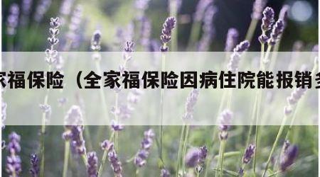 全家福保险（全家福保险因病住院能报销多少）