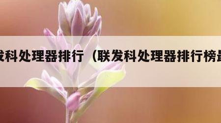 联发科处理器排行（联发科处理器排行榜最新）