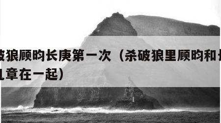 杀破狼顾昀长庚第一次（杀破狼里顾昀和长庚第几章在一起）