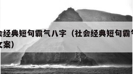 社会经典短句霸气八字（社会经典短句霸气八字文案）