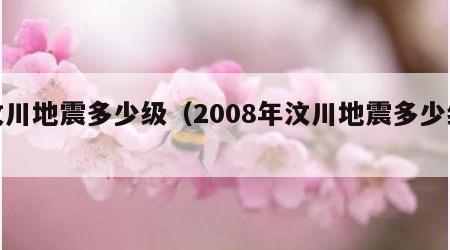 汶川地震多少级（2008年汶川地震多少级）