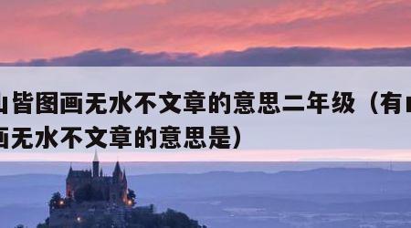 有山皆图画无水不文章的意思二年级（有山皆图画无水不文章的意思是）