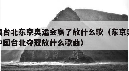 中国台北东京奥运会赢了放什么歌（东京奥运会中国台北夺冠放什么歌曲）