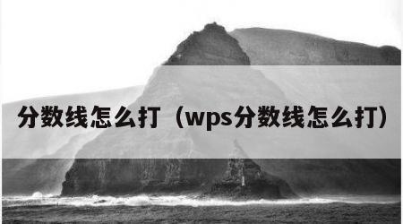 分数线怎么打（wps分数线怎么打）