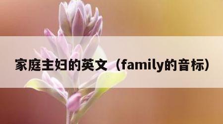 家庭主妇的英文（family的音标）