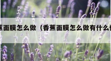 香蕉面膜怎么做（香蕉面膜怎么做有什么作用）